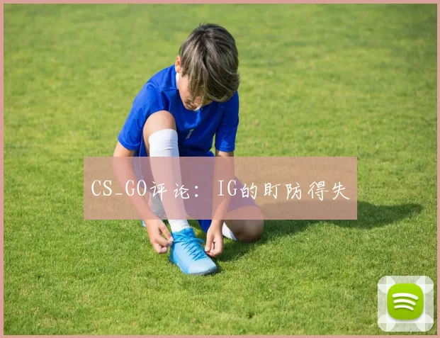 CS_GO评论：IG的盯防得失