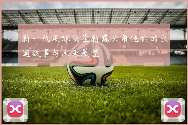 新一代足球明星崭露头角他们的出道故事与未来展望